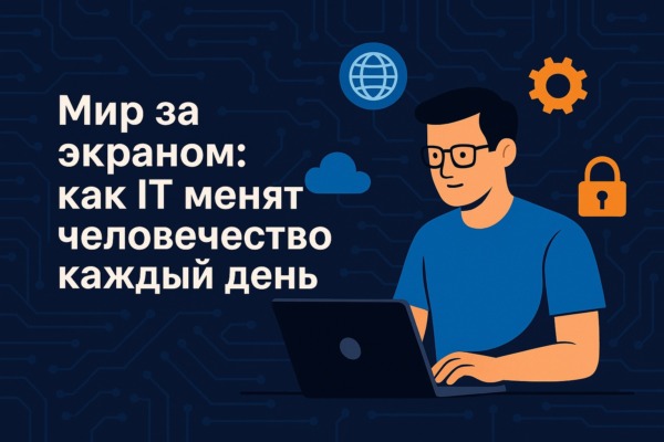 Мир за экраном: как IT меняет человечество каждый день Мир за экраном: как IT меняет человечество каждый день